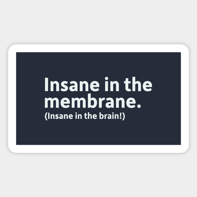 Insane in the Membrane (Insane in the Brain!) Magnet by SillyQuotes